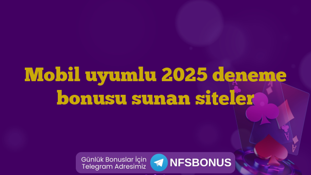 Mobil uyumlu 2025 deneme bonusu sunan siteler